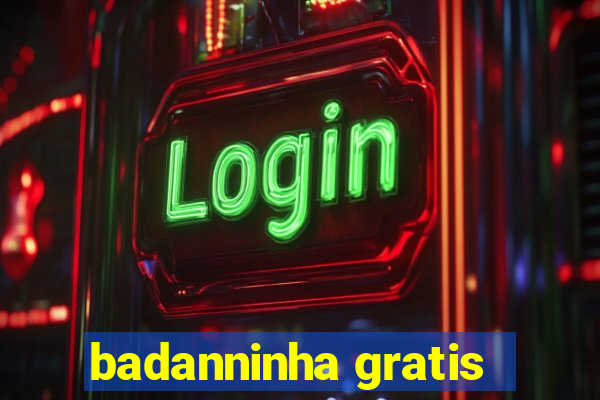 badanninha gratis